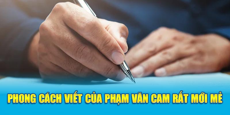 Phong cách viết của Phạm Văn Cam rất mới mẻ